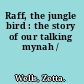 Raff, the jungle bird : the story of our talking mynah /