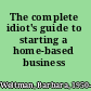 The complete idiot's guide to starting a home-based business /