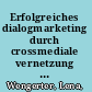 Erfolgreiches dialogmarketing durch crossmediale vernetzung : status quo und Wirkungsmessung in der praxis /