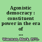 Agonistic democracy : constituent power in the era of globalisation /