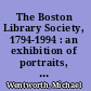The Boston Library Society, 1794-1994 : an exhibition of portraits, views, and materials related to the foundation of the society and some of its early members /