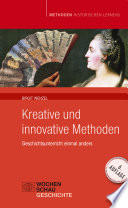 Kreative und innovative Methoden : Geschichtsunterricht einmal anders /