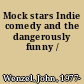 Mock stars Indie comedy and the dangerously funny /