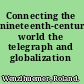 Connecting the nineteenth-century world the telegraph and globalization /