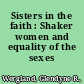 Sisters in the faith : Shaker women and equality of the sexes /