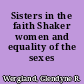 Sisters in the faith Shaker women and equality of the sexes /