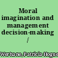 Moral imagination and management decision-making /