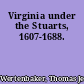 Virginia under the Stuarts, 1607-1688.