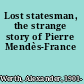Lost statesman, the strange story of Pierre Mendès-France