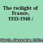 The twilight of France, 1933-1940 /