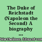 The Duke of Reichstadt (Napoleon the Second) A biography compiled from new sources of information.