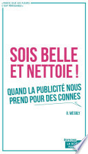 Sois belle et nettoie ! : quand la publicité nous prend pour des connes /