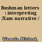 Bushman letters : interpreting /Xam narrative /