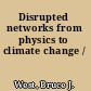 Disrupted networks from physics to climate change /