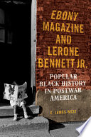 Ebony Magazine and Lerone Bennett Jr. Popular Black History in Postwar America /