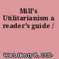 Mill's Utilitarianism a reader's guide /