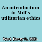 An introduction to Mill's utilitarian ethics