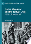 Louisa May Alcott and the Textual Child : A Critical Theory Approach.