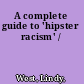 A complete guide to 'hipster racism' /