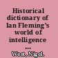 Historical dictionary of Ian Fleming's world of intelligence fact and fiction /