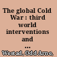 The global Cold War : third world interventions and the making of our times /