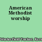 American Methodist worship