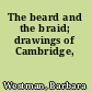 The beard and the braid; drawings of Cambridge,