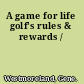 A game for life golf's rules & rewards /