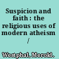 Suspicion and faith : the religious uses of modern atheism /