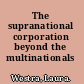The supranational corporation beyond the multinationals /