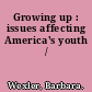 Growing up : issues affecting America's youth /