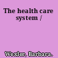 The health care system /