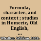 Formula, character, and context ; studies in Homeric, Old English, and Old Testament poetry.