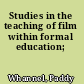 Studies in the teaching of film within formal education;