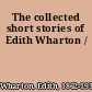 The collected short stories of Edith Wharton /