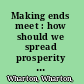 Making ends meet : how should we spread prosperity and improve opportunity? : how should we spread prosperity and improve opportunity? /