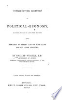 Introductory lectures on political-economy, delivered at Oxford, in Easter term MDCCCXXXI. With remarks on tithes and on poor-laws and on penal colonies.