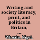 Writing and society literacy, print, and politics in Britain, 1590-1660 /