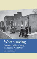 Worth saving : disabled children during the second world war /