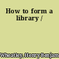 How to form a library /