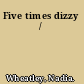 Five times dizzy /