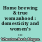 Home brewing & true womanhood : domesticity and women's parallel production of beer in nineteenth century New England /