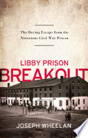 Libby Prison breakout the daring escape from the notorious Civil War prison /