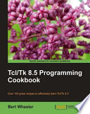 Tcl/Tk8.5 programming cookbook over 100 great recipes to effectively learn Tcl/Tk8.5 /