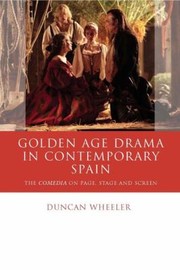 Golden Age drama in contemporary Spain : the comedia on page, stage and screen /