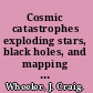 Cosmic catastrophes exploding stars, black holes, and mapping the universe /