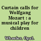 Curtain calls for Wolfgang Mozart : a musical play for children /