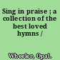 Sing in praise ; a collection of the best loved hymns /