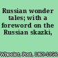 Russian wonder tales; with a foreword on the Russian skazki,