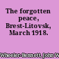 The forgotten peace, Brest-Litovsk, March 1918.